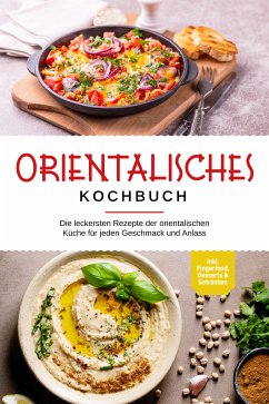 Orientalisches Kochbuch: Die leckersten Rezepte der orientalischen Küche für jeden Geschmack und Anlass - inkl. Fingerfood, Desserts & Getränken (eBook, ePUB) - Shamoun, Deborah