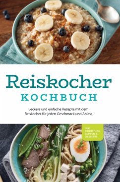 Reiskocher Kochbuch: Leckere und einfache Rezepte mit dem Reiskocher für jeden Geschmack und Anlass - inkl. Frühstück, Suppen & Desserts (eBook, ePUB) - Gerdes, Ann-Kristin
