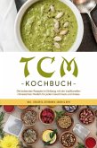 TCM Kochbuch: Die leckersten Rezepte im Einklang mit der traditionellen chinesischen Medizin für jeden Geschmack und Anlass - inkl. Desserts, Getränken, Soßen & Dips (eBook, ePUB)