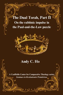 The Dual Torah, Part II (Seminars in Restitutionist Primitivism, #1.2) (eBook, ePUB) - Ho, Andy C.