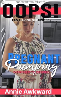 Pregnant Pumping: Dismissed to Desired (OOPS! I am Having Sex, #3) (eBook, ePUB) - Awkward, Annie