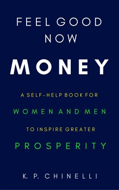 Feel Good Now: Money: A Self-Help Book for Women and Men to Inspire Greater Prosperity (eBook, ePUB) - Chinelli, K. P.