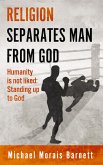 Religion Separates Man From God Humanity is not Liked Standing Up To God (eBook, ePUB) Religion Separates Man From God Humanity is not Liked Standing Up To God (eBook, ePUB)