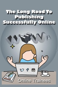 The Long Road To Publishing Successfully Online (eBook, ePUB) - Trainees, Online