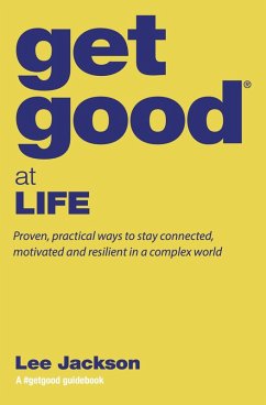 Get Good® at Life - Proven, Practical Ways to Stay Connected, Motivated and Resilient in a Complex World (eBook, ePUB) - Jackson, Lee