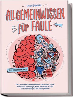 Allgemeinwissen für Faule - 100 umfassende Themengebiete in Geschichte, Physik, Astronomie, Technologie, Kultur, Politik, Wirtschaft & vielem mehr kurz und knackig auf den Punkt gebracht - inkl. Quiz - Schneider, Bernd