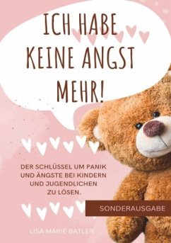 ICH HABE KEINE ANGST MEHR - DER SCHLÜSSEL UM PANIK UND ÄNGSTE BEI KINDERN UND JUGENDLICHEN ZU LÖSEN.: Selbsthilfe zum Au Cover ICH HABE KEINE ANGST MEHR - DER SCHLÜSSEL UM PANIK UND ÄNGSTE BEI KINDERN UND JUGENDLICHEN ZU LÖSEN.: Selbsthilfe zum Au