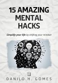 15 Amazing Mental Hacks: Simplify your life by shifting your mindset (eBook, ePUB)