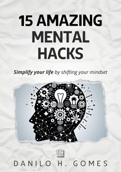15 Amazing Mental Hacks: Simplify your life by shifting your mindset (eBook, ePUB) - Gomes, Danilo H.