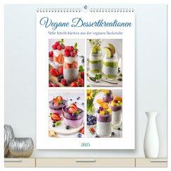 Vegane Dessertkreationen - Süße Köstlichkeiten aus der veganen Backstube (hochwertiger Premium Wandkalender 2025 DIN A2 hoch), Kunstdruck in Hochglanz