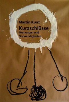 Kurzschlüsse. Meinungen und Notwendigkeiten - Kunz, Martin