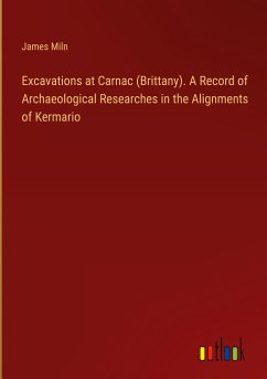 Excavations at Carnac (Brittany). A Record of Archaeological Researches in the Alignments of Kermario