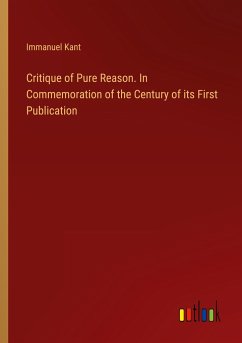 Critique of Pure Reason. In Commemoration of the Century of its First Publication - Kant, Immanuel