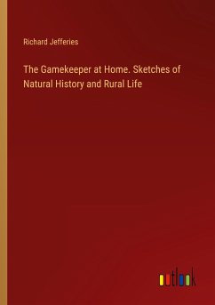 The Gamekeeper at Home. Sketches of Natural History and Rural Life - Jefferies, Richard