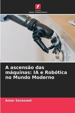 A ascensão das máquinas: IA e Robótica no Mundo Moderno - Saraswat, Amar