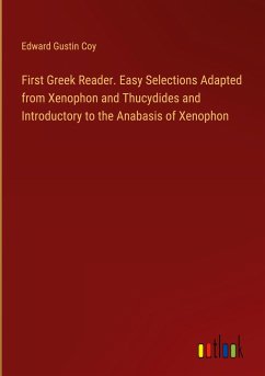 First Greek Reader. Easy Selections Adapted from Xenophon and Thucydides and Introductory to the Anabasis of Xenophon - Coy, Edward Gustin