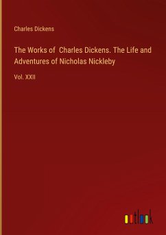 The Works of Charles Dickens. The Life and Adventures of Nicholas Nickleby - Dickens, Charles