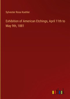 Exhibition of American Etchings, April 11th to May 9th, 1881 - Koehler, Sylvester Rosa