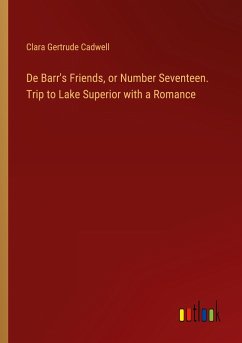 De Barr's Friends, or Number Seventeen. Trip to Lake Superior with a Romance - Cadwell, Clara Gertrude