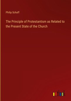 The Principle of Protestantism as Related to the Present State of the Church - Schaff, Philip