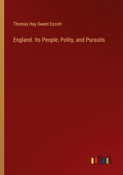 England. Its People, Polity, and Pursuits - Escott, Thomas Hay Sweet