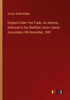 England Under Free Trade. An Address Delivered to the Sheffield Junior Liberal Association, 8th November, 1881