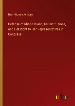 Defense of Rhode Island, her Institutions, and Her Right to Her Representatives in Congress