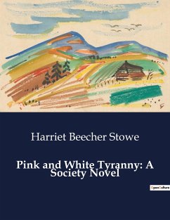 Pink and White Tyranny: A Society Novel - Stowe, Harriet Beecher