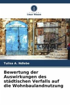 Bewertung der Auswirkungen des städtischen Verfalls auf die Wohnbaulandnutzung - Ndlebe, Tulisa A.