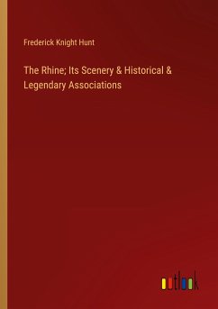 The Rhine; Its Scenery & Historical & Legendary Associations - Hunt, Frederick Knight