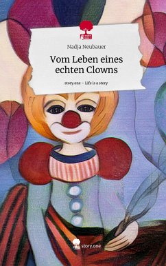 Vom Leben eines echten Clowns. Life is a Story - story.one - Neubauer, Nadja