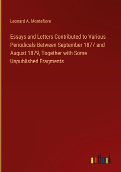 Essays and Letters Contributed to Various Periodicals Between September 1877 and August 1879, Together with Some Unpublished Fragments - Montefiore, Leonard A.