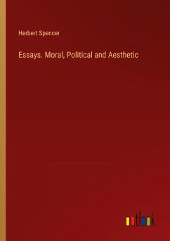 Essays. Moral, Political and Aesthetic - Spencer, Herbert