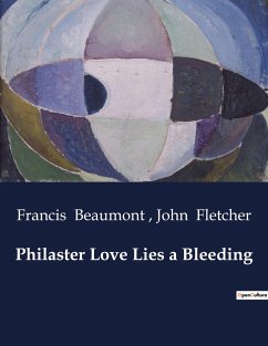Philaster Love Lies a Bleeding - Fletcher, John; Beaumont, Francis