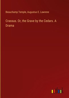 Crassus. Or, the Grave by the Cedars. A Drama