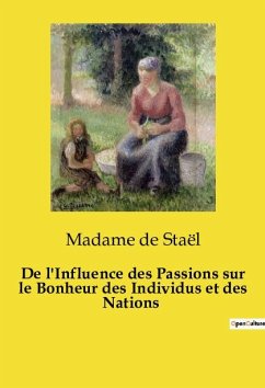 De l'Influence des Passions sur le Bonheur des Individus et des Nations - de Staël, Madame