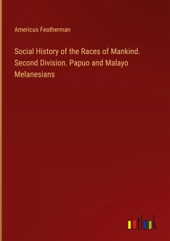 Social History of the Races of Mankind. Second Division. Papuo and Malayo Melanesians