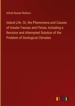 Island Life. Or, the Phenomena and Causes of Insular Faunas and Floras, Including a Revision and Attempted Solution of the Problem of Geological Climates - Wallace, Alfred Russel