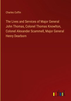The Lives and Services of Major General John Thomas, Colonel Thomas Knowlton, Colonel Alexander Scammell, Major General Henry Dearborn