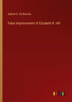 False Imprisonment of Elizabeth R. Hill - Bevoise, Gabriel H. De