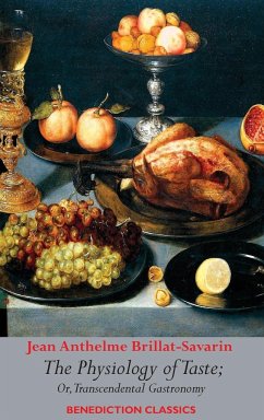 The Physiology of Taste; or, Transcendental Gastronomy - Brillat-Savarin, Jean Anthelme