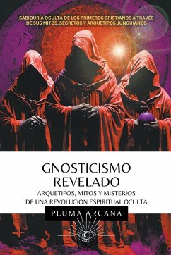 Gnosticismo Revelado - Arquetipos, Mitos y Misterios de una Revolución Espiritual Oculta - Arcana, Pluma