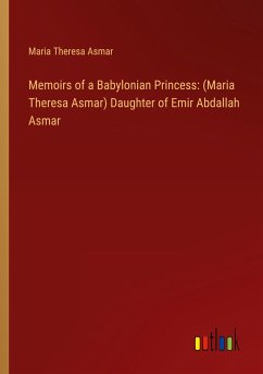 Memoirs of a Babylonian Princess: (Maria Theresa Asmar) Daughter of Emir Abdallah Asmar - Asmar, Maria Theresa