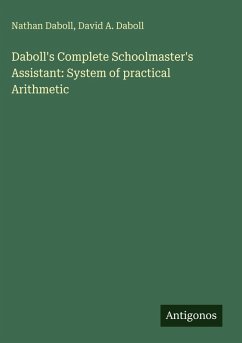 Daboll's Complete Schoolmaster's Assistant: System of practical Arithmetic - Daboll, Nathan; Daboll, David A.