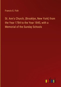 St. Ann's Church, (Brooklyn, New York) from the Year 1784 to the Year 1845, with a Memorial of the Sunday Schools