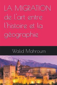 La Migration de l'art entre l'histoire et la géographie - Mahroum, Walid