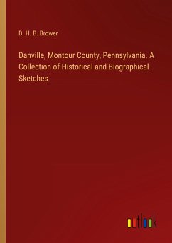 Danville, Montour County, Pennsylvania. A Collection of Historical and Biographical Sketches