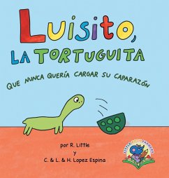 Luisito, la tortuguita que nunca quería cargar su caparazón - Little, R.; Lopez Espina, C. & L. & H.