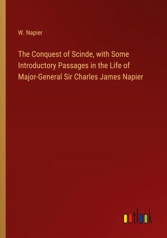 The Conquest of Scinde, with Some Introductory Passages in the Life of Major-General Sir Charles James Napier - Napier, W.