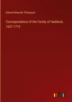 Correspondence of the Family of Haddock, 1657-1719 - Thompson, Edward Maunde